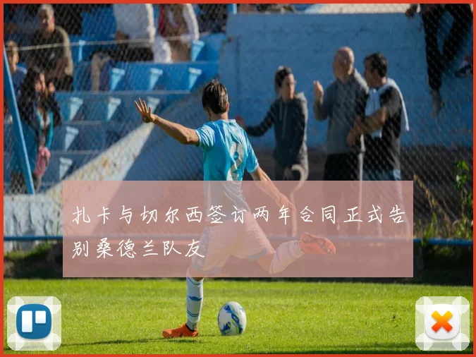 扎卡与切尔西签订两年合同正式告别桑德兰队友